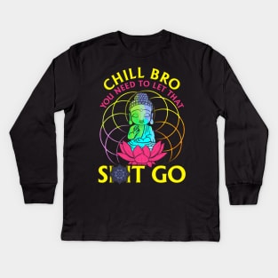 Chill Bro, Let That Shit Go Kids Long Sleeve T-Shirt